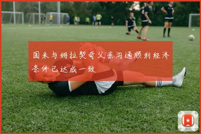 国米与姆拉契奇父亲沟通顺利经济条件已达成一致