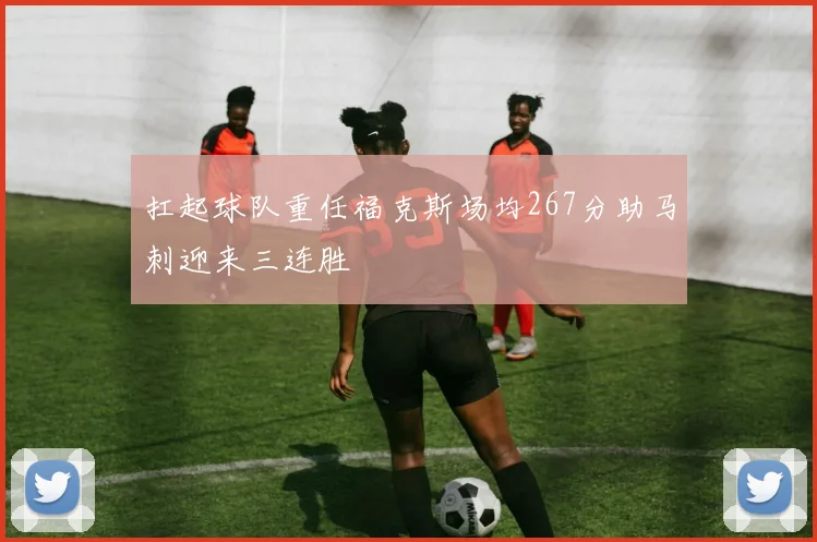扛起球队重任福克斯场均267分助马刺迎来三连胜